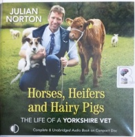 The Life of a Yorkshire Vet - Horses, Heifers and Hairy Pigs written by Julian Norton performed by Gordon Griffin on Audio CD (Unabridged)